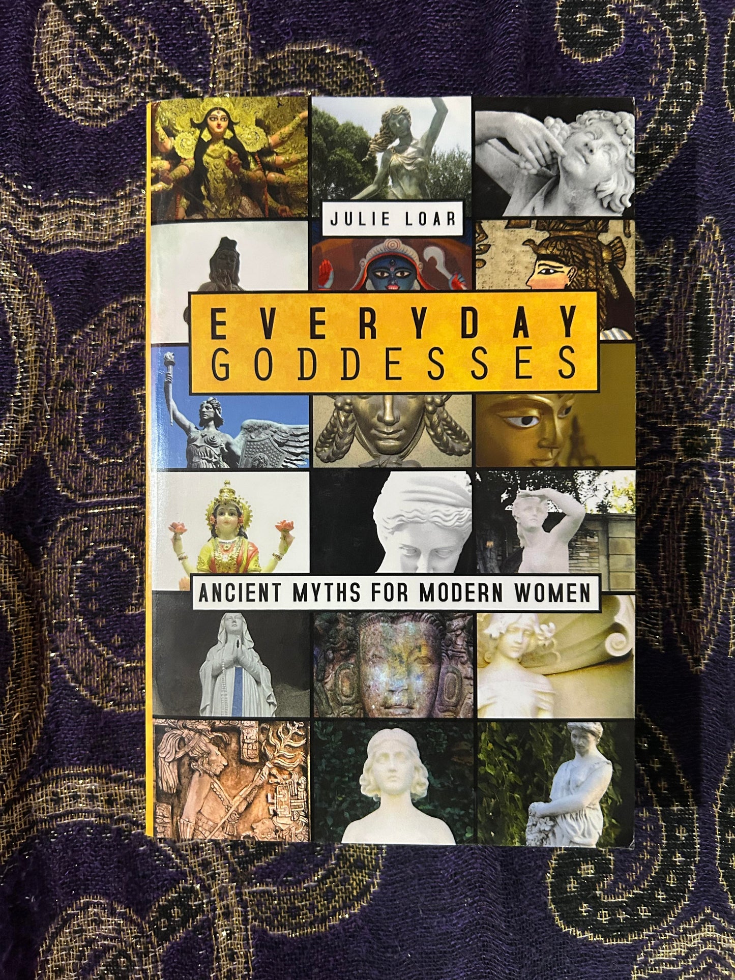 Everyday Goddesses: Ancient Myths for Modern Women by Julie Loar