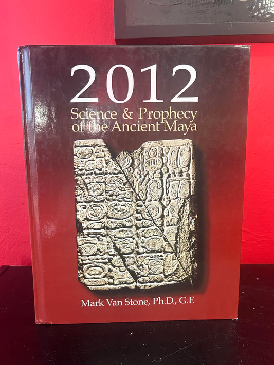 2012: Science and Prophecy of the Ancient Maya by Mark L Van Stone