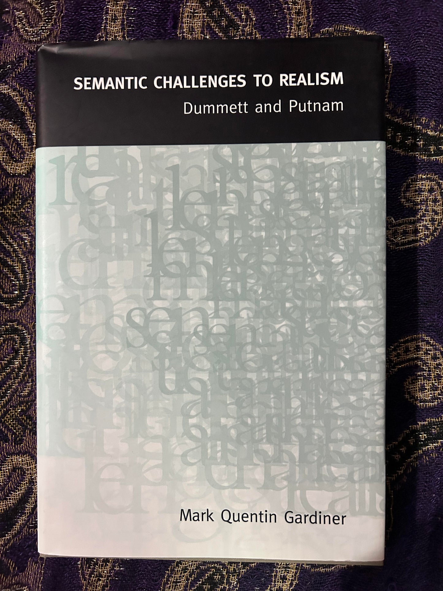 Semantic Challenges to Realism: Dummett and Putnam by Mark Quentin Gardiner