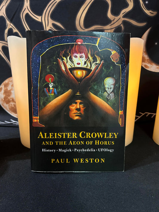Aleister Crowley and the Aeon of Horus: History. Magick, Psychedelia, Ufology by Paul Weston